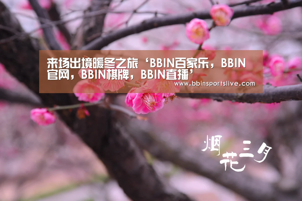来场出境暖冬之旅‘BBIN百家乐,BBIN官网,BBIN棋牌,BBIN直播’(图4) BBIN百家乐,BBIN官网,BBIN棋牌,BBIN直播