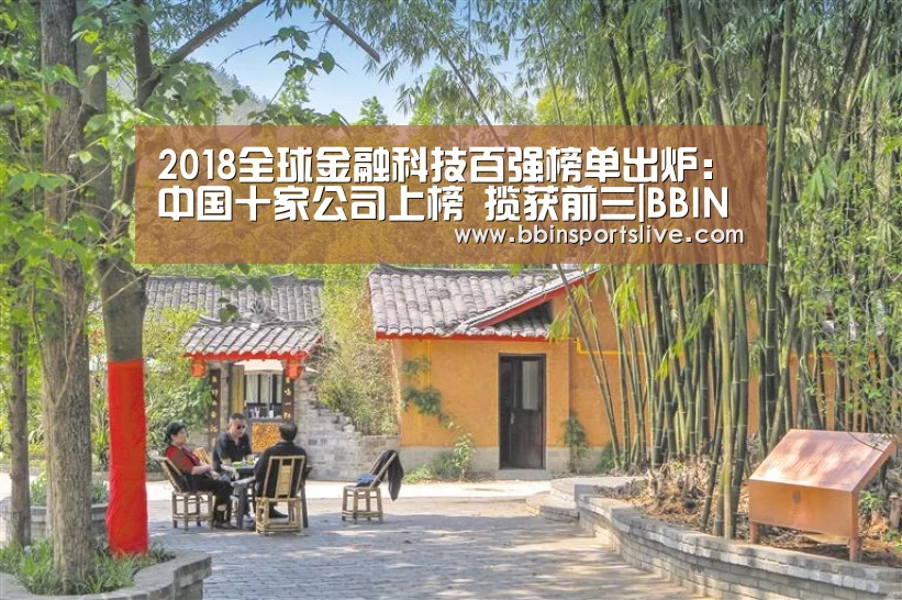 2018全球金融科技百强榜单出炉:中国十家公司上榜 揽获前三|BBIN百家乐,BBIN官网,BBIN棋牌,BBIN直播(图2) BBIN百家乐,BBIN官网,BBIN棋牌,BBIN直播
