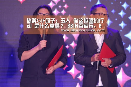 搞笑GIF段子:玉人 你这抿嘴的行动 是什么意思?_BBIN百家乐,BBIN官网,BBIN棋牌,BBIN直播(图3) BBIN百家乐,BBIN官网,BBIN棋牌,BBIN直播