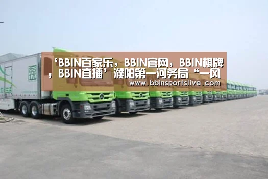 ‘BBIN百家乐,BBIN官网,BBIN棋牌,BBIN直播’濮阳第一河务局“一风两心”构建和谐干部队伍(图3) BBIN百家乐,BBIN官网,BBIN棋牌,BBIN直播